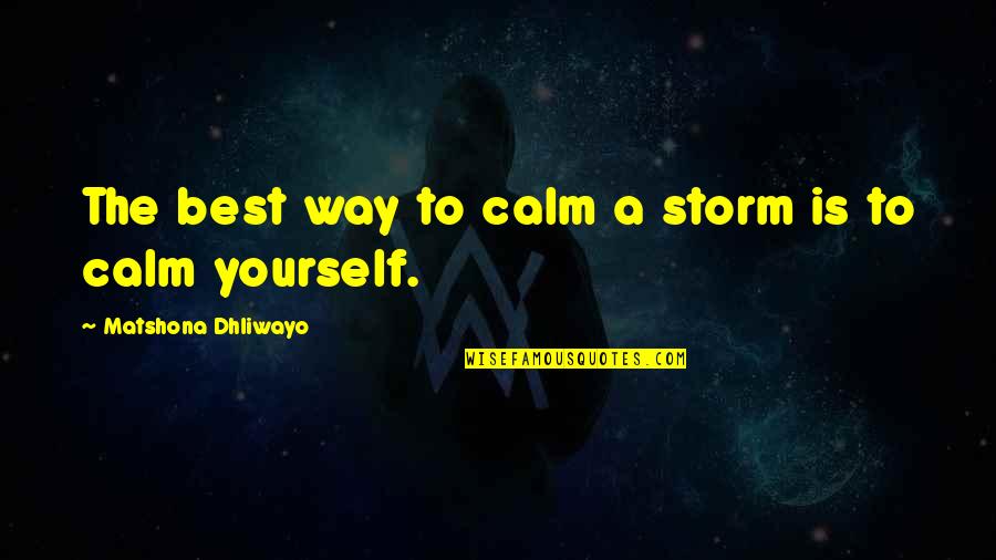 Best Quotes Quotes By Matshona Dhliwayo: The best way to calm a storm is