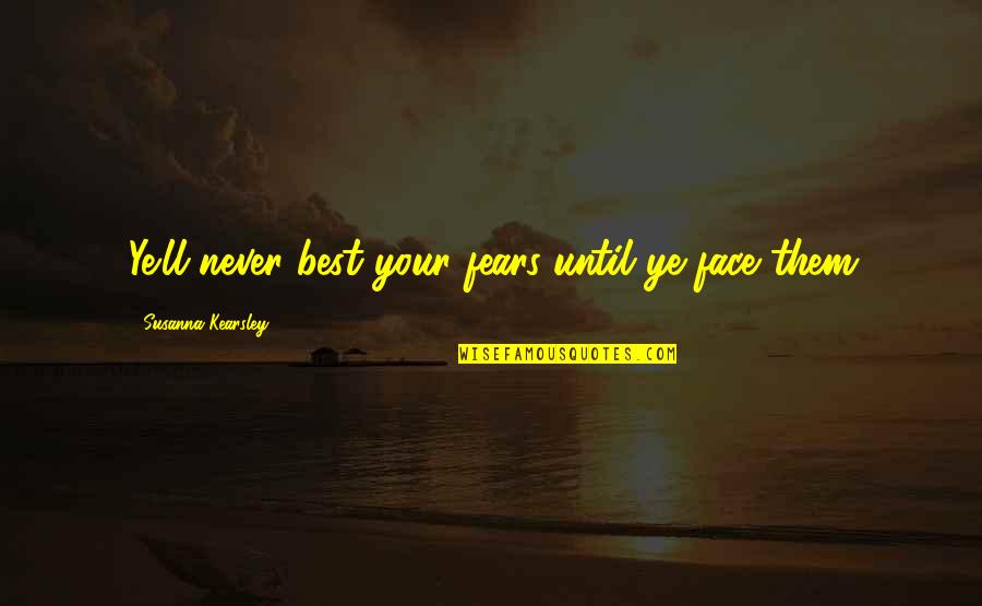 Best Quotes Quotes By Susanna Kearsley: Ye'll never best your fears until ye face