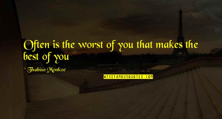 Best Quotes Quotes By Thabiso Monkoe: Often is the worst of you that makes