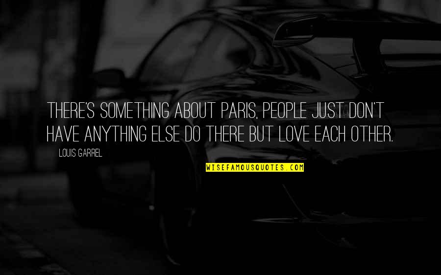 Best R&b Love Quotes By Louis Garrel: There's something about Paris, people just don't have