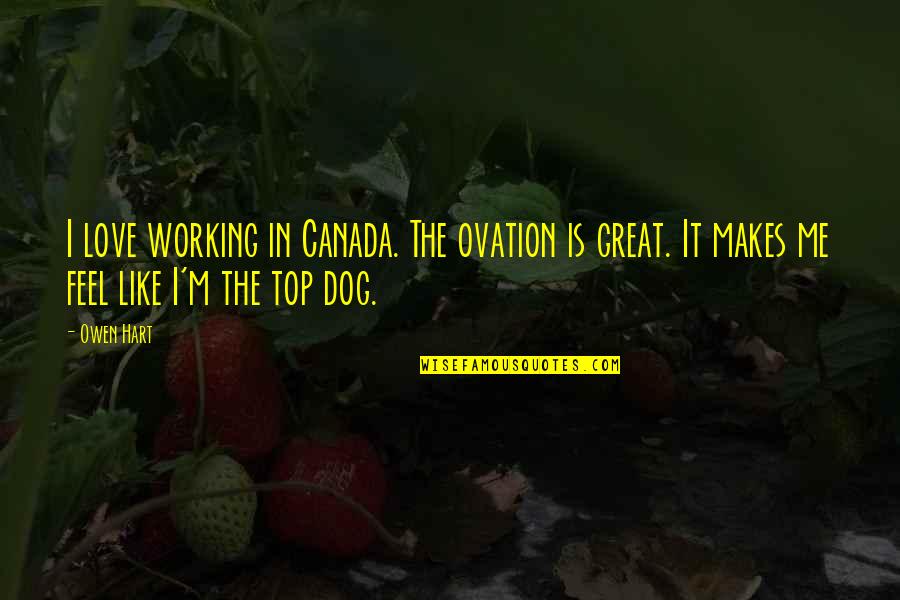 Best R&b Love Quotes By Owen Hart: I love working in Canada. The ovation is