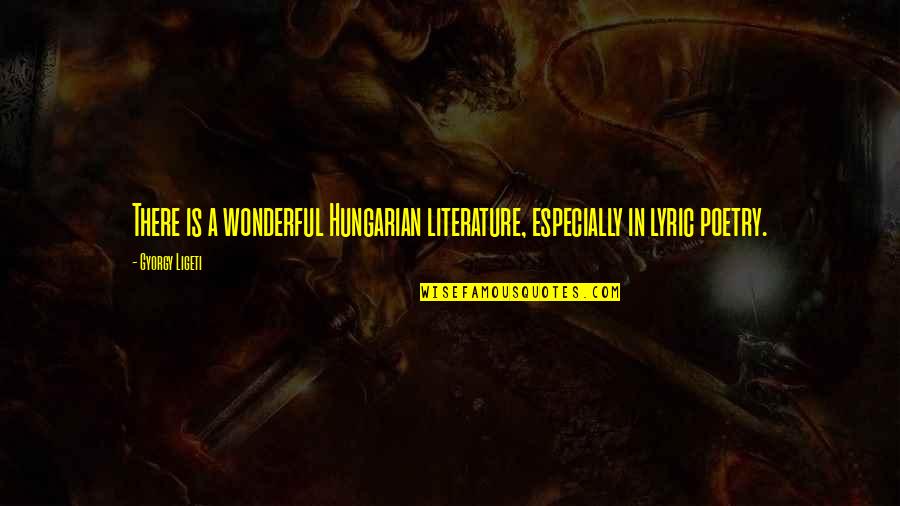 Best R&b Lyric Quotes By Gyorgy Ligeti: There is a wonderful Hungarian literature, especially in