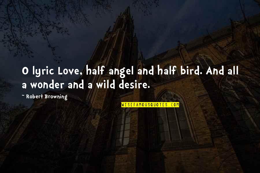 Best R&b Lyric Quotes By Robert Browning: O lyric Love, half angel and half bird.