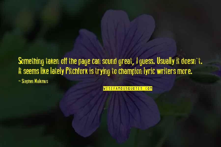 Best R&b Lyric Quotes By Stephen Malkmus: Something taken off the page can sound great, Best R&b Lyric Quotes By Stephen Malkmus: Something taken off the page can sound great,
