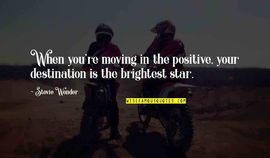 Best R&b Lyric Quotes By Stevie Wonder: When you're moving in the positive, your destination