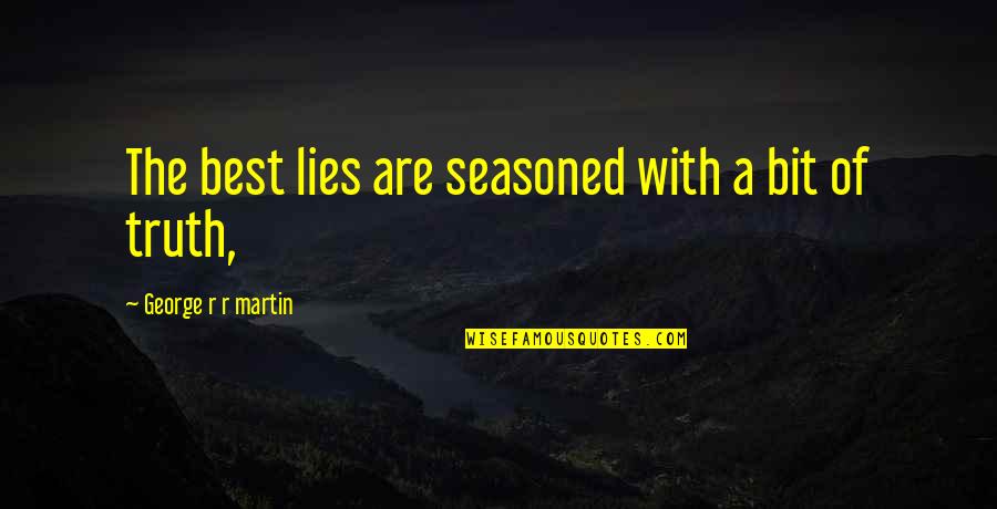 Best R.e.m. Quotes By George R R Martin: The best lies are seasoned with a bit