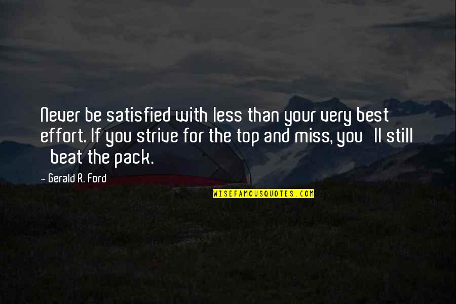 Best R.e.m. Quotes By Gerald R. Ford: Never be satisfied with less than your very