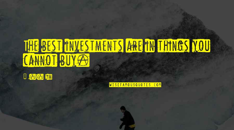 Best R.e.m. Quotes By J.R. Rim: The best investments are in things you cannot