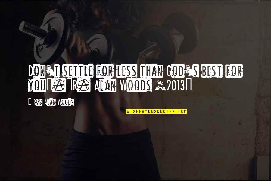 Best R.e.m. Quotes By R. Alan Woods: Don't settle for less than God's best for