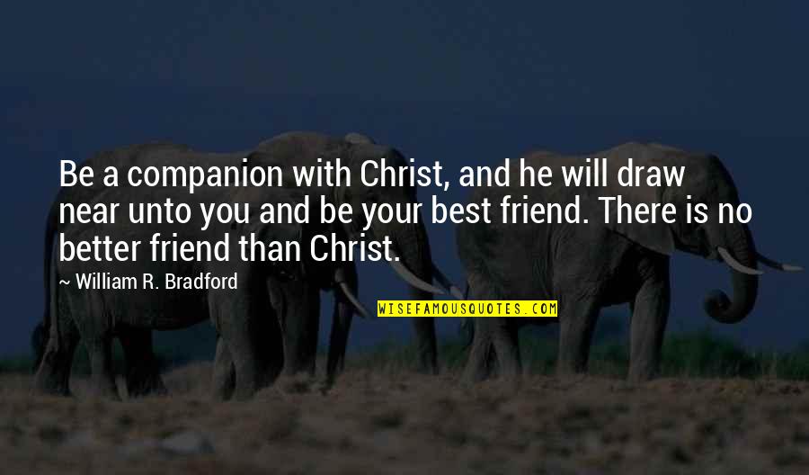 Best R.e.m. Quotes By William R. Bradford: Be a companion with Christ, and he will