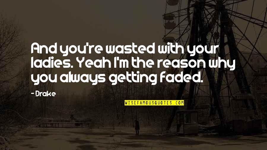 Best R.m. Drake Quotes By Drake: And you're wasted with your ladies. Yeah I'm