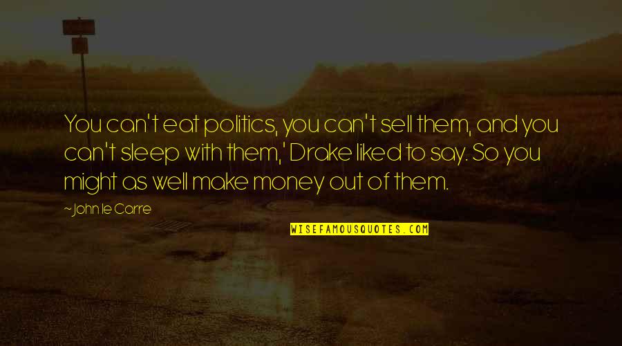 Best R.m. Drake Quotes By John Le Carre: You can't eat politics, you can't sell them,