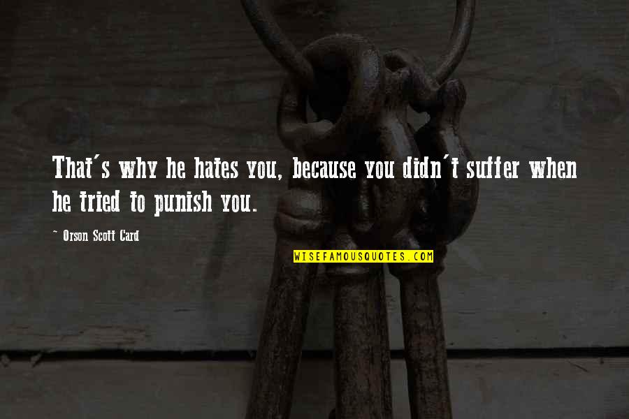Best R15 Quotes By Orson Scott Card: That's why he hates you, because you didn't
