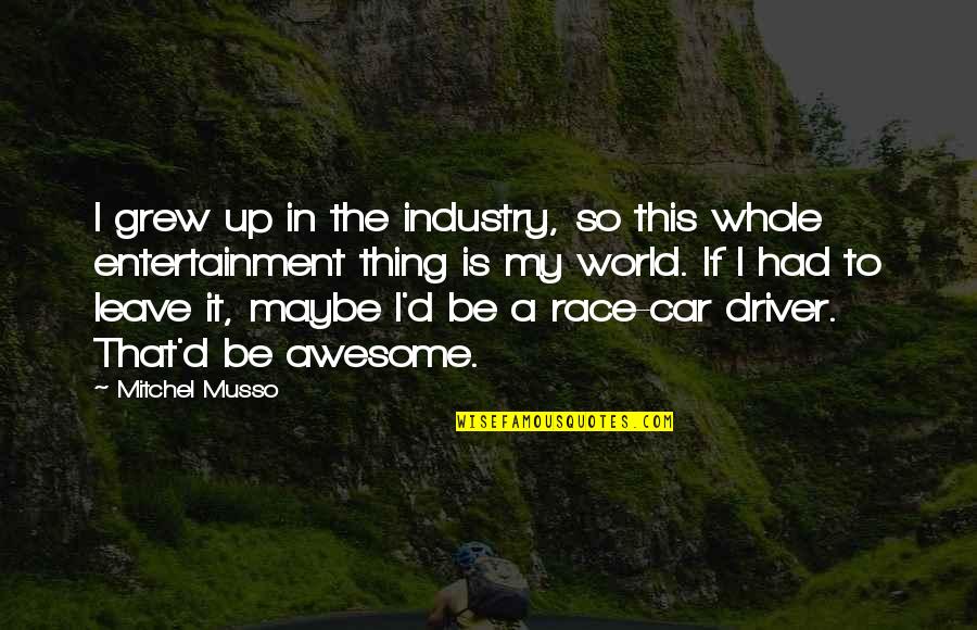 Best Race Car Quotes By Mitchel Musso: I grew up in the industry, so this