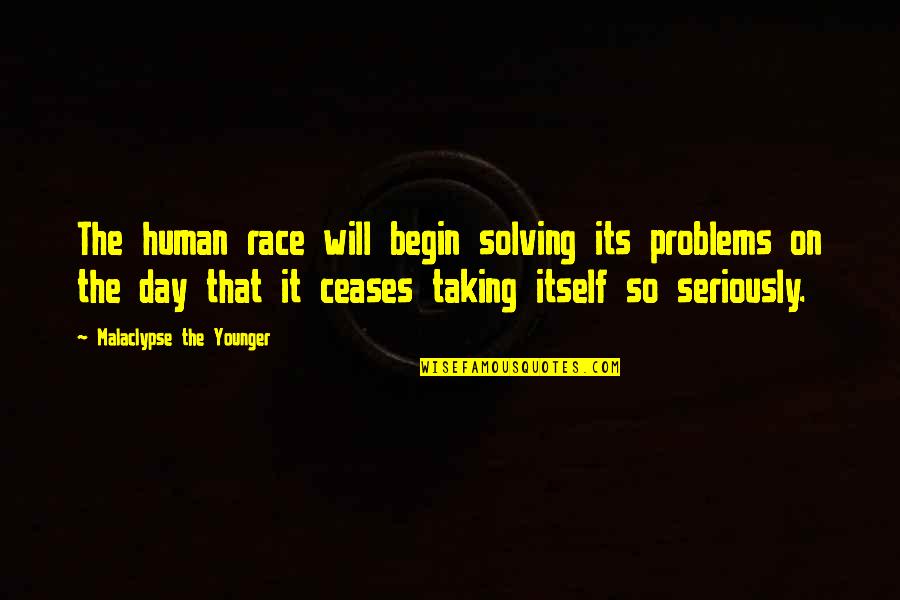 Best Race Day Quotes By Malaclypse The Younger: The human race will begin solving its problems