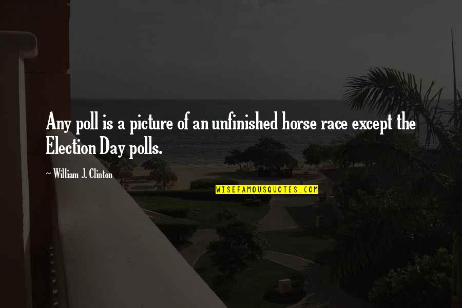 Best Race Day Quotes By William J. Clinton: Any poll is a picture of an unfinished
