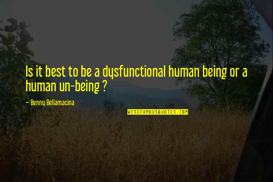 Best Race Quotes By Benny Bellamacina: Is it best to be a dysfunctional human Best Race Quotes By Benny Bellamacina: Is it best to be a dysfunctional human