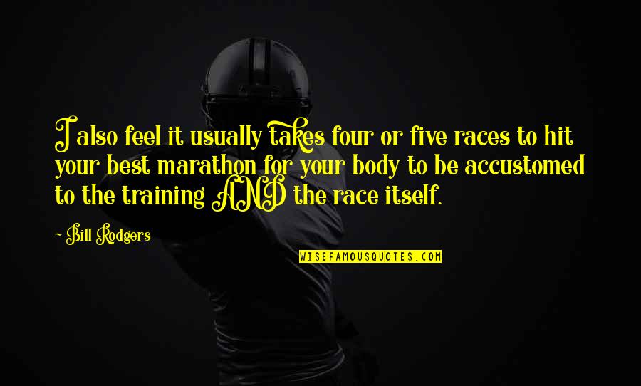 Best Race Quotes By Bill Rodgers: I also feel it usually takes four or Best Race Quotes By Bill Rodgers: I also feel it usually takes four or