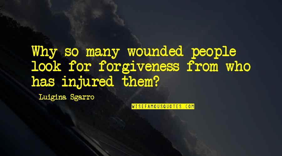 Best Racehorse Quotes By Luigina Sgarro: Why so many wounded people look for forgiveness
