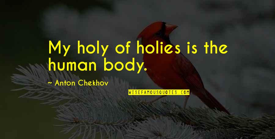 Best Rachel Green Quotes By Anton Chekhov: My holy of holies is the human body.