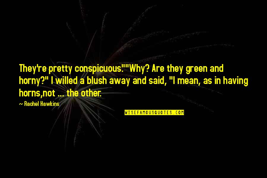 Best Rachel Green Quotes By Rachel Hawkins: They're pretty conspicuous.""Why? Are they green and horny?"