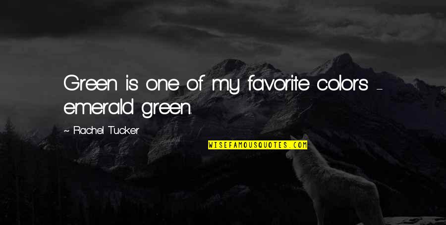 Best Rachel Green Quotes By Rachel Tucker: Green is one of my favorite colors -