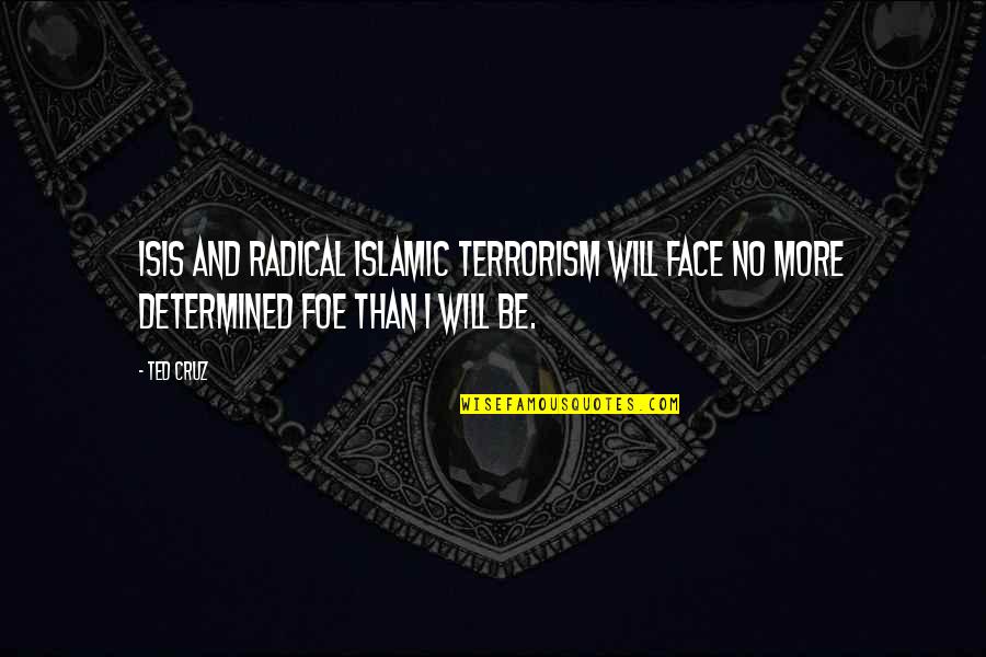 Best Radical Face Quotes By Ted Cruz: ISIS and radical Islamic terrorism will face no