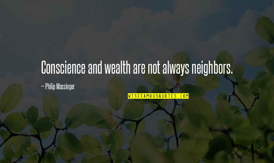 Best Radical Feminist Quotes By Philip Massinger: Conscience and wealth are not always neighbors.