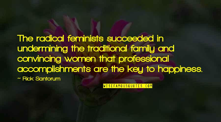 Best Radical Feminist Quotes By Rick Santorum: The radical feminists succeeded in undermining the traditional