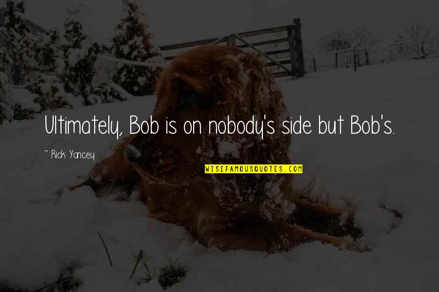 Best Radical Feminist Quotes By Rick Yancey: Ultimately, Bob is on nobody's side but Bob's.