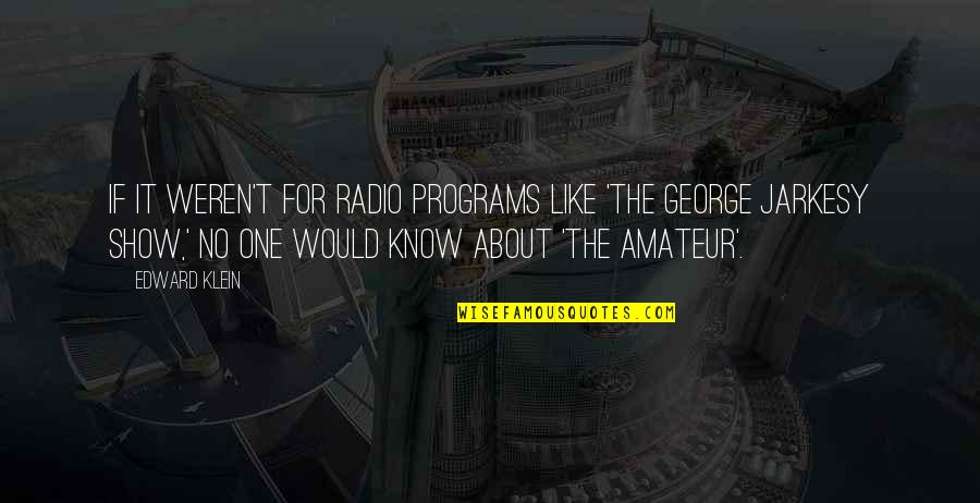 Best Radio Quotes By Edward Klein: If it weren't for radio programs like 'The