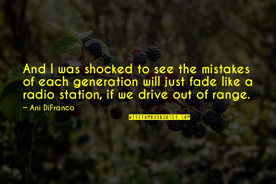 Best Radio Station Quotes By Ani DiFranco: And I was shocked to see the mistakes