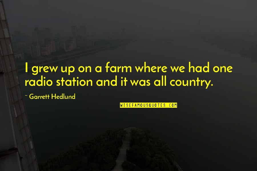 Best Radio Station Quotes By Garrett Hedlund: I grew up on a farm where we