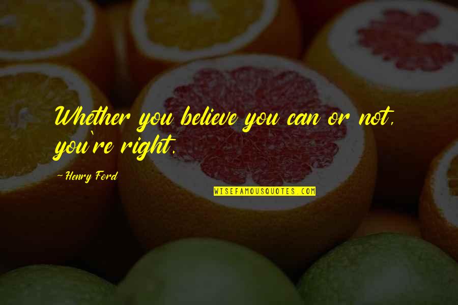 Best Rage Quit Quotes By Henry Ford: Whether you believe you can or not, you're Best Rage Quit Quotes By Henry Ford: Whether you believe you can or not, you're