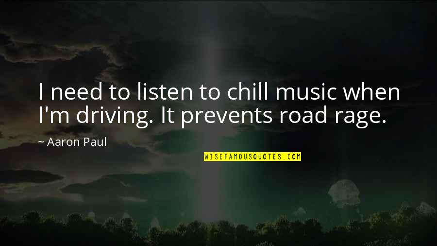Best Rage Quotes By Aaron Paul: I need to listen to chill music when