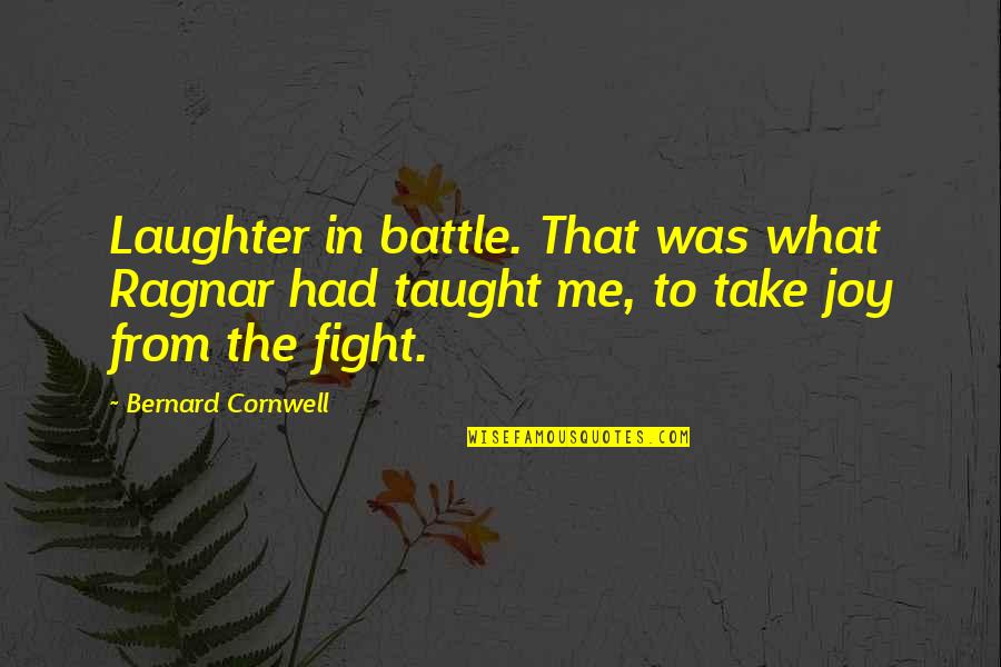 Best Ragnar Quotes By Bernard Cornwell: Laughter in battle. That was what Ragnar had