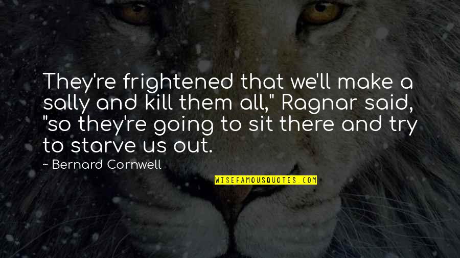 Best Ragnar Quotes By Bernard Cornwell: They're frightened that we'll make a sally and Best Ragnar Quotes By Bernard Cornwell: They're frightened that we'll make a sally and