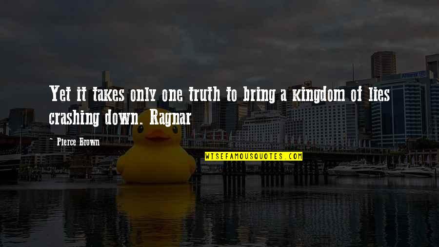 Best Ragnar Quotes By Pierce Brown: Yet it takes only one truth to bring
