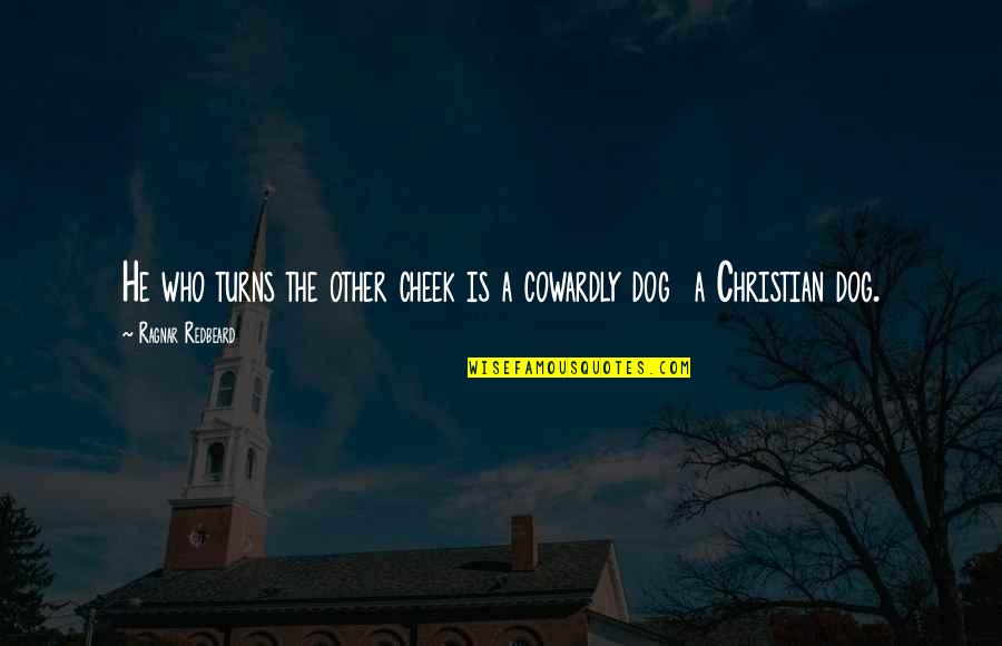 Best Ragnar Quotes By Ragnar Redbeard: He who turns the other cheek is a Best Ragnar Quotes By Ragnar Redbeard: He who turns the other cheek is a