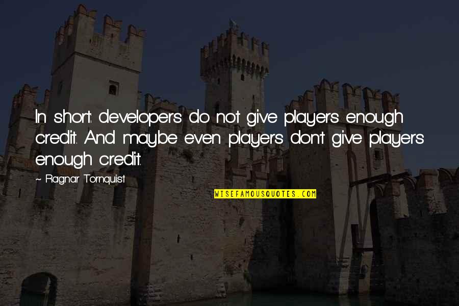 Best Ragnar Quotes By Ragnar Tornquist: In short: developers do not give players enough