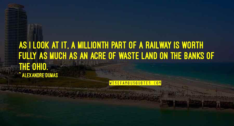 Best Railway Quotes By Alexandre Dumas: As I look at it, a millionth part