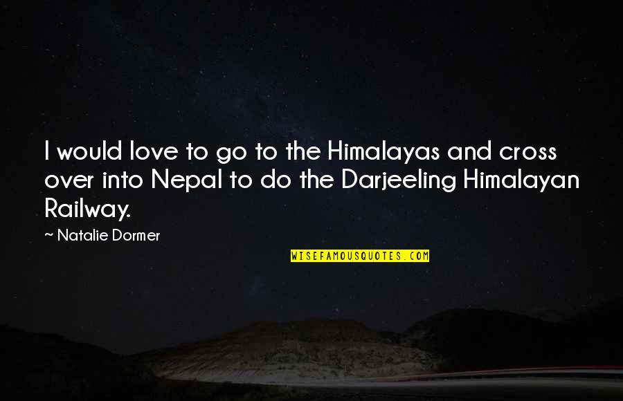 Best Railway Quotes By Natalie Dormer: I would love to go to the Himalayas