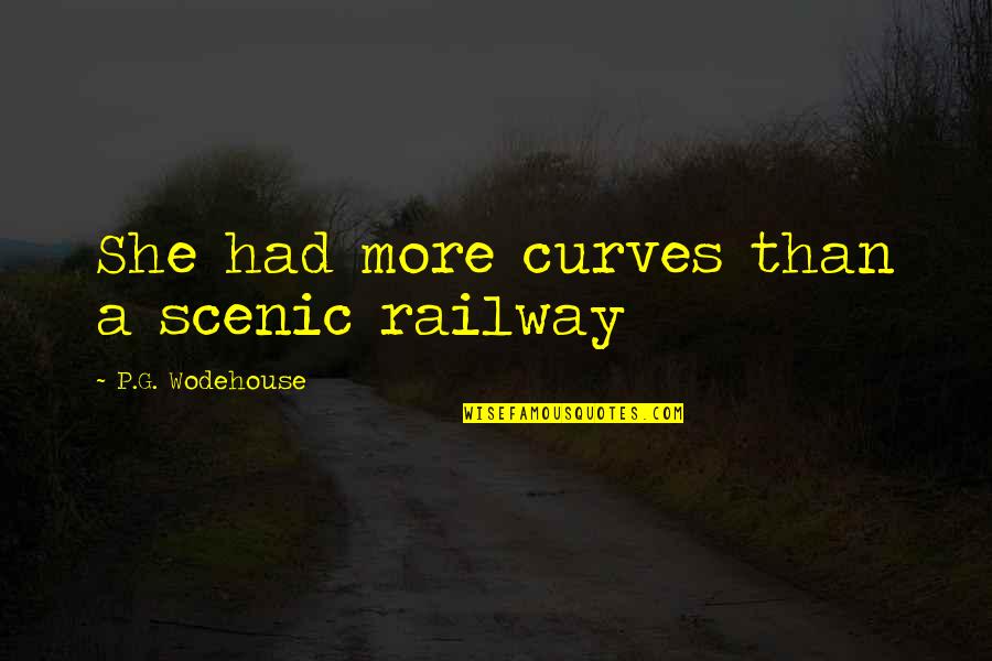 Best Railway Quotes By P.G. Wodehouse: She had more curves than a scenic railway Best Railway Quotes By P.G. Wodehouse: She had more curves than a scenic railway