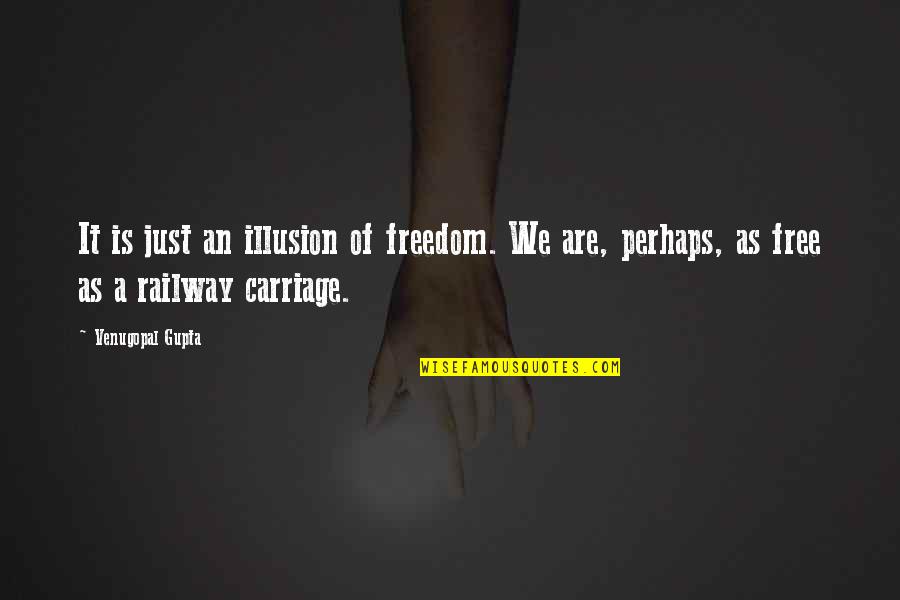 Best Railway Quotes By Venugopal Gupta: It is just an illusion of freedom. We