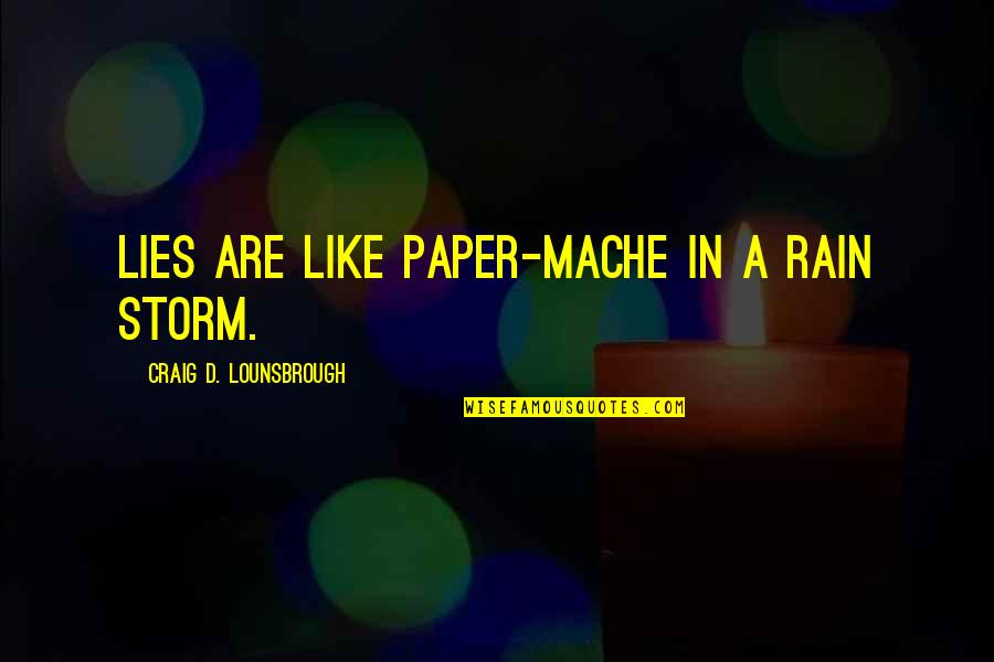 Best Rain Quotes By Craig D. Lounsbrough: Lies are like paper-Mache in a rain storm.