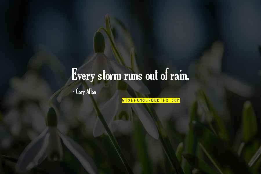 Best Rain Quotes By Gary Allan: Every storm runs out of rain.