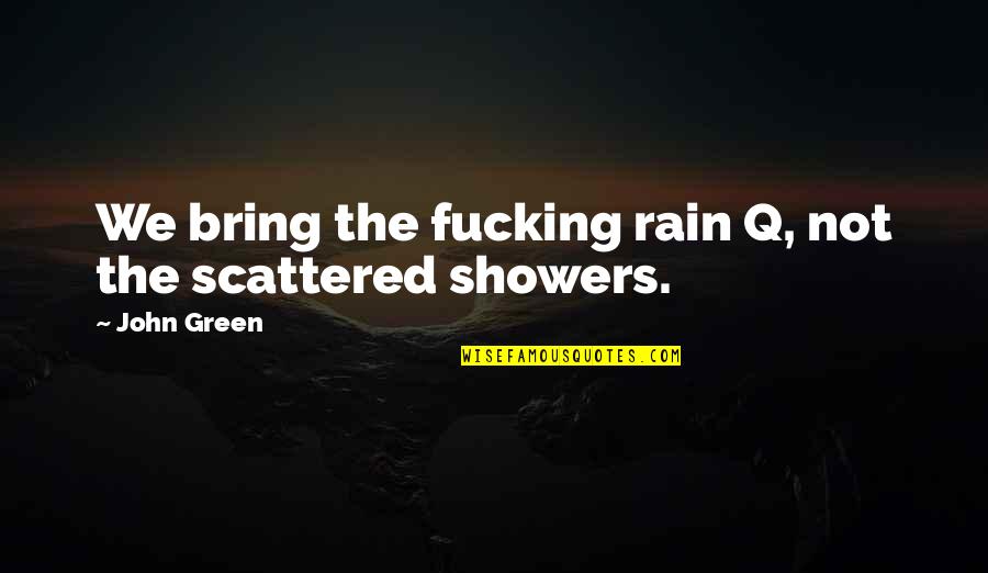 Best Rain Quotes By John Green: We bring the fucking rain Q, not the