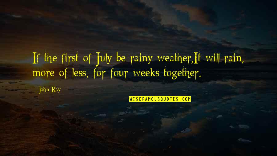 Best Rain Quotes By John Ray: If the first of July be rainy weather,It