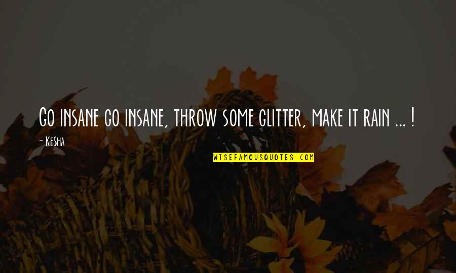 Best Rain Quotes By Ke$ha: Go insane go insane, throw some glitter, make