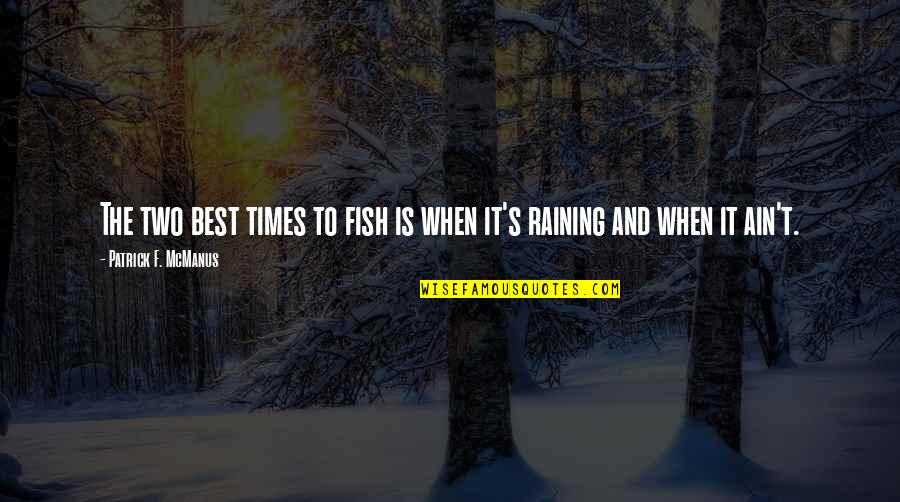 Best Rain Quotes By Patrick F. McManus: The two best times to fish is when